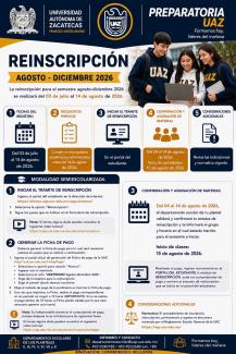Reinscripciones en la Unidad Académica Preparatoria de la modalidad Escolarizada  Semestre Agosto - Diciembre 2026  Fechas: del 3 de julio al 10 de Agosto de 2026  Ingresa al Portal del Estudiante https://sinmes.uap.uaz.edu.mx/app/alumnos/  Inicia sesión con tu máticula. Entra al proceso de Reinscripción  Realiza todo el proceso como se va indicando, recuerda Finalizarlo para que sea procesado por el Personal del Departamento Escolar de tu Plantel.